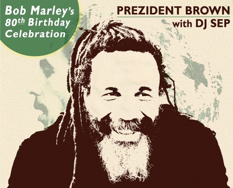 Win Tickets to see Prezident Brown's Celebration of Bob Marley's 80th Birthday