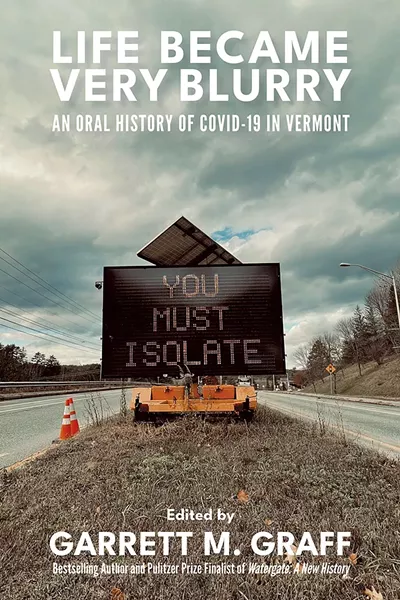 Life Became Very Blurry: An Oral History of COVID-19 in Vermont, edited by Garrett M. Graff - COURTESY
