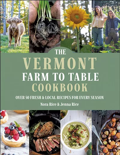 >The Vermont Farm to Table Cookbook by Jenna and Nora Rice, Hatherleigh Press, 198 pages, $25. Available July 29. - COURTESY