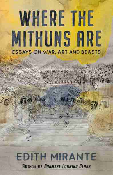 Edith Mirante presents her latest book, "Where the Mithuns Are: Essays on War, Art and Beasts"